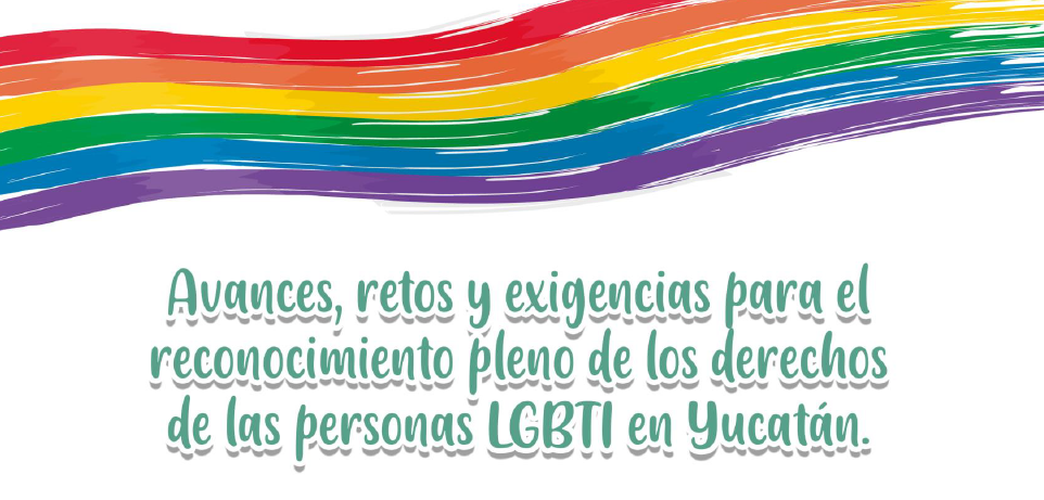 Avances, retos y exigencias para el reconocimiento de los derechos de las personas LGBTI en Yucatán