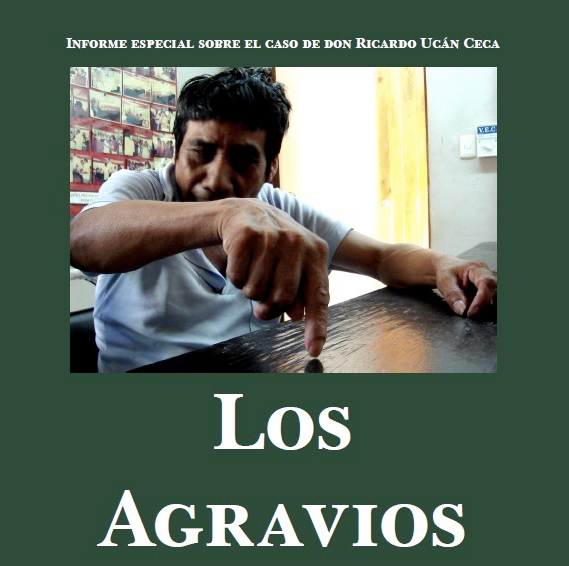 INFORME – Los Agravios. Informe especial sobre el caso de Don Ricardo Ucán